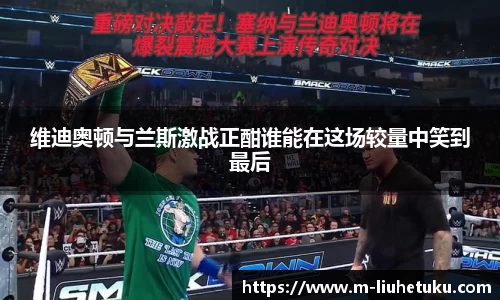 维迪奥顿与兰斯激战正酣谁能在这场较量中笑到最后