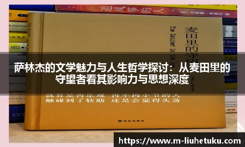 萨林杰的文学魅力与人生哲学探讨：从麦田里的守望者看其影响力与思想深度