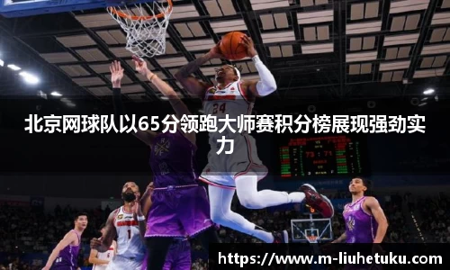 北京网球队以65分领跑大师赛积分榜展现强劲实力